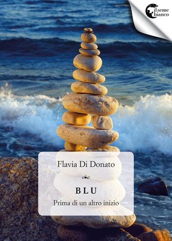 Blu. Prima di un altro inizio - Flavia Di Donato - Libro Il Seme Bianco 2017, Magnolia | Libraccio.it