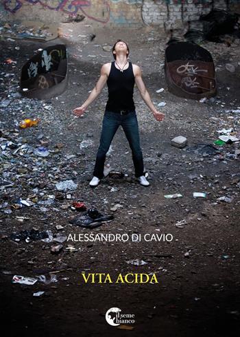 Vita acida - Alessandro Di Cavio - Libro Il Seme Bianco 2018, Magnolia | Libraccio.it