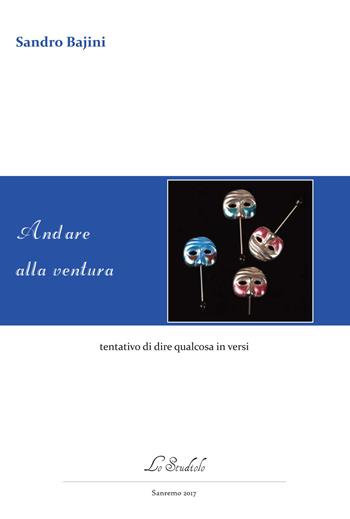 Andare alla ventura. Tentativo di dire qualcosa in versi - Sandro Bajini - Libro Lo Studiolo 2017, Versificando | Libraccio.it