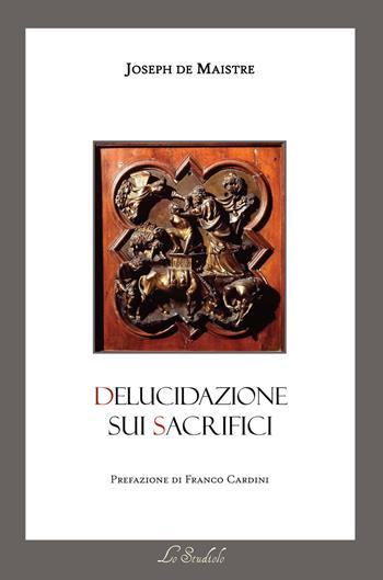 Delucidazione sui sacrifici. Testo francese a fronte. Ediz. bilingue - Joseph de Maistre - Libro Lo Studiolo 2017 | Libraccio.it