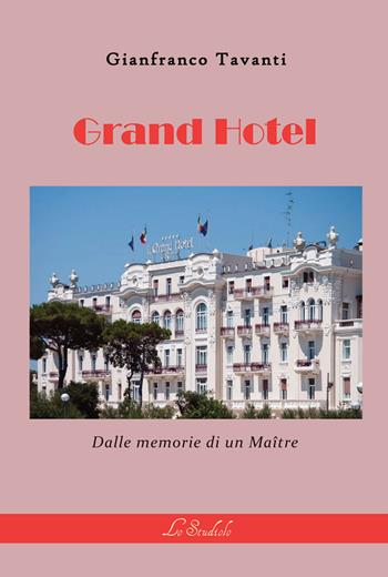 Grand hotel. Dalle memorie di un maître - Gianfranco Tavanti - Libro Lo Studiolo 2017, Fuori collana | Libraccio.it