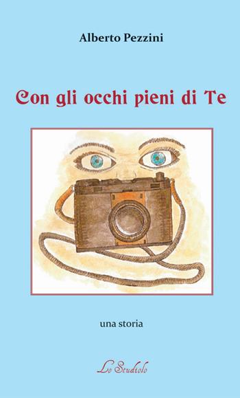 Con gli occhi pieni di te - Alberto Pezzini - Libro Lo Studiolo 2017, Fuori collana | Libraccio.it