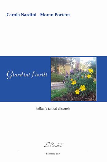 Giardini Fioriti. Haiku (e tanka) di scuola - Nardini Carola, Moran Portera - Libro Lo Studiolo 2018, Versificando | Libraccio.it