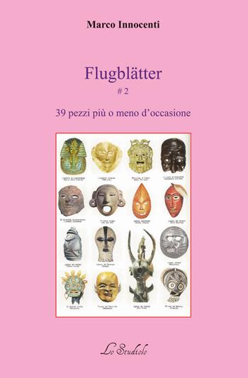 Flugblätter. Vol. 2: 39 pezzi più o meno d'occasione. - Marco Innocenti - Libro Lo Studiolo 2018 | Libraccio.it