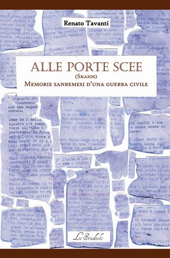 Alle Porte Scee. (Skaios). Memorie sanremesi d'una guerra civile - Renato Tavanti - Libro Lo Studiolo 2019, Fuori collana | Libraccio.it