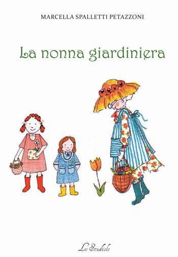 La nonna giardiniera - Marcella Spalletti Petazzoni - Libro Lo Studiolo 2020, Fuori collana | Libraccio.it