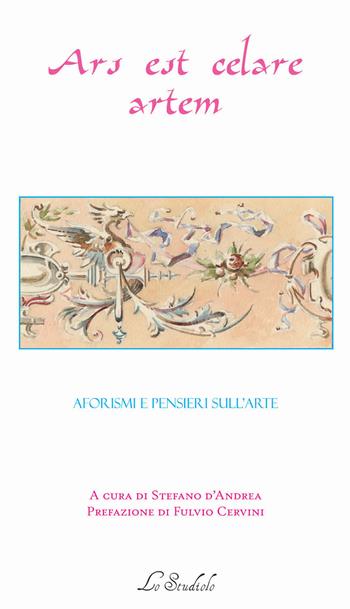 Ars est celare artem. Aforismi e pensieri sull'arte  - Libro Lo Studiolo 2020, La cittadella | Libraccio.it