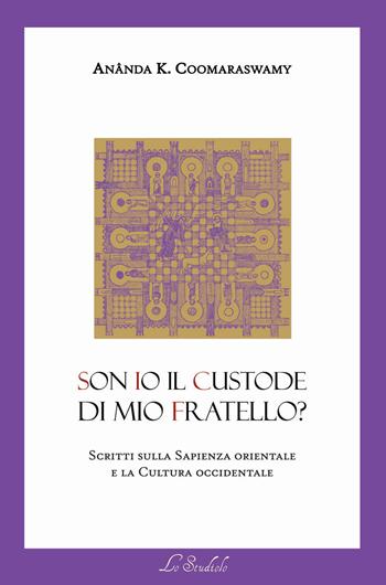 Son io il custode di mio fratello? Scritti sulla sapienza orientale e la cultura occidentale - Ananda Kentish Coomaraswamy - Libro Lo Studiolo 2020, Grani di senape. Biblioteca dello spirito | Libraccio.it