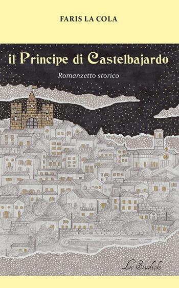 Il Principe di Castelbajardo. Romanzetto storico - Faris La Cola - Libro Lo Studiolo 2021, Fuori collana | Libraccio.it
