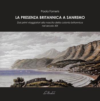 La presenza britannica a Sanremo. Dai primi viaggiatori alla nascita della colonia britannica nel secolo XIX - Paola Forneris - Libro Lo Studiolo 2021, Fuori collana | Libraccio.it