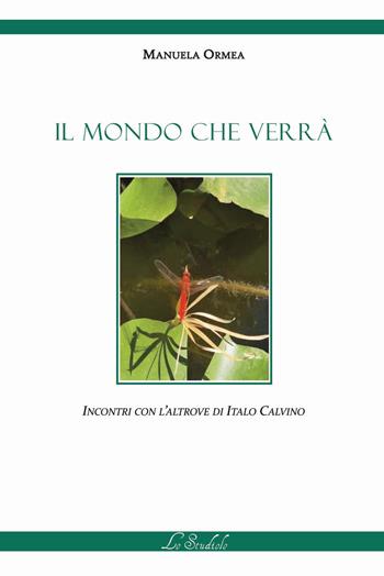 Il mondo che verrà. Incontri con l'Altrove di Italo Calvino - Manuela Ormea - Libro Lo Studiolo 2022, As-saggiando | Libraccio.it