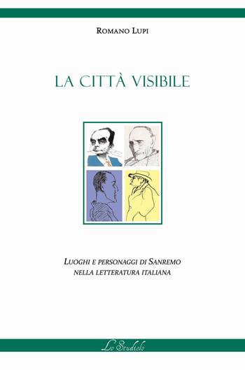 La città visibile. Luoghi e personaggi di Sanremo nella letteratura italiana - Romano Lupi - Libro Lo Studiolo 2023 | Libraccio.it
