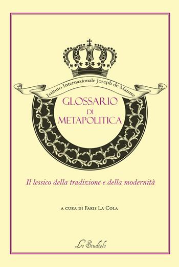 Glossario di metapolitica. Il lessico della tradizione e della modernità  - Libro Lo Studiolo 2024 | Libraccio.it