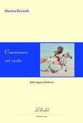 Camminare nel vento. Dalla Liguria all'altrove. Ediz. multilingue