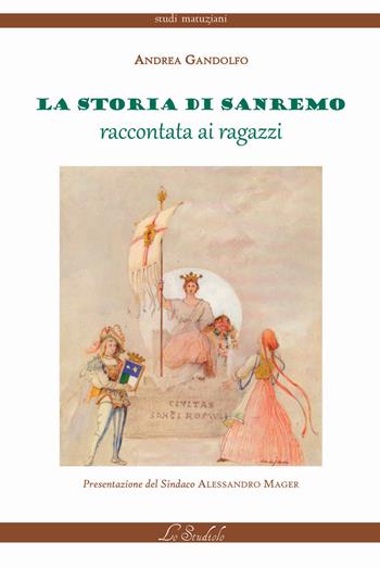 La storia di Sanremo raccontata ai ragazzi - Andrea Gandolfo - Libro Lo Studiolo 2025, Studi matuziani | Libraccio.it