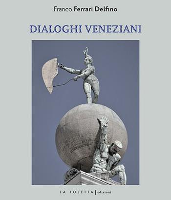 Dialoghi veneziani. Ediz. multilingue - Franco Ferrari - Libro LA TOLETTA Edizioni 2020, Oselle | Libraccio.it