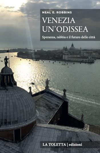 Venezia, un'odissea. Speranza, rabbia e il futuro delle città. Ediz. integrale - Neal E. Robbins - Libro LA TOLETTA Edizioni 2021, Oselle | Libraccio.it