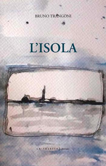 L'isola - Bruno Trangoni - Libro LA TOLETTA Edizioni 2021, Oselle | Libraccio.it