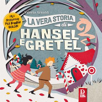 La vera storia di Hansel e Gretel - Valeria Arnaldi - Libro D For Kids 2017, La vera storia | Libraccio.it