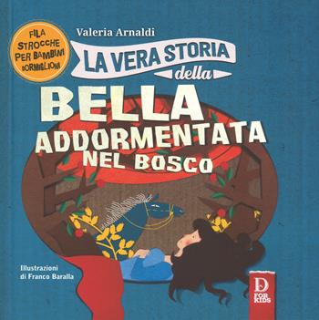 La vera storia della bella addormentata nel bosco. Ediz. a colori - Valeria Arnaldi - Libro D For Kids 2018, La vera storia | Libraccio.it