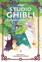 Studio Ghibli. La fabbrica dei sogni. Dalle origini a «Il ragazzo e l’airone»