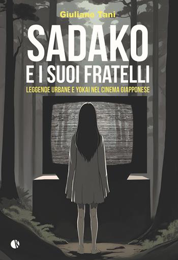 Sadako e i suoi fratelli. Leggende urbane e Yokai nel cinema giapponese - Giuliano Tani - Libro Kappalab 2025 | Libraccio.it