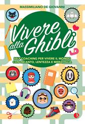 Vivere alla Ghibli. Self coaching per vivere il mondo con incanto, lentezza e meraviglia