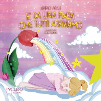 È da una fiaba che tutti arriviamo. Nuova ediz. - Emma Fenu - Libro Officina Editoriale Milena 2018, Albi illustrati | Libraccio.it