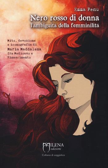 Nero rosso di donna. L'ambiguità della femminilità. Mito, devozione e iconografia di Maria Maddalena fra Medioevo e Rinascimento - Emma Fenu - Libro Officina Editoriale Milena 2018, Saggistica | Libraccio.it