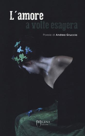 L'amore a volte esagera. Nuova ediz. - Andrea Gruccia - Libro Officina Editoriale Milena 2018 | Libraccio.it
