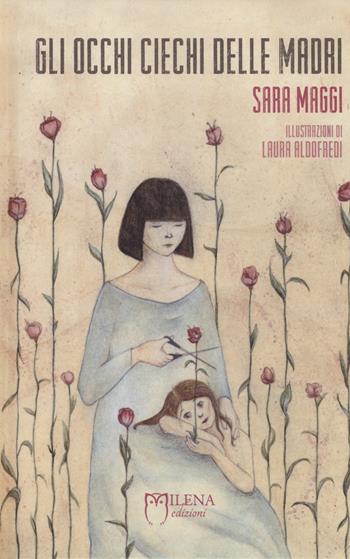 Gli occhi ciechi delle madri. Ediz. a colori - Sara Maggi - Libro Officina Editoriale Milena 2018 | Libraccio.it