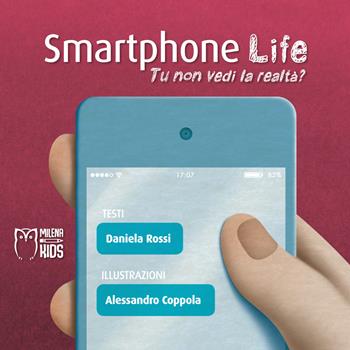 Smartphone life. Tu non vedi la realtà? Ediz. a colori - Daniela Rossi - Libro Officina Editoriale Milena 2019, Milena kids | Libraccio.it