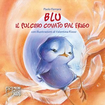 Blu, il pulcino covato dal frigo. Ediz. a colori - Paolo Ferrara - Libro Officina Editoriale Milena 2019 | Libraccio.it