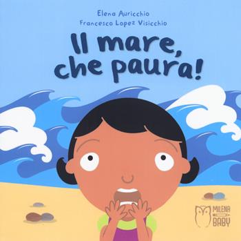 Il mare, che paura! Ediz. a colori - Elena Auricchio - Libro Officina Editoriale Milena 2019, Milena baby | Libraccio.it