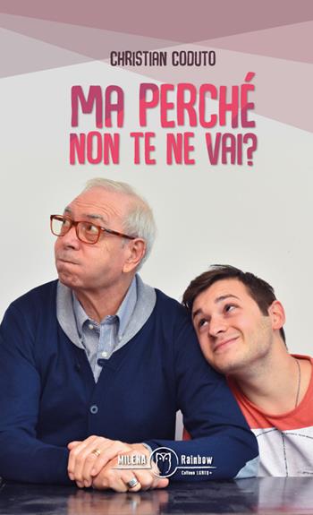 Ma perché non te ne vai? - Christian Coduto - Libro Officina Editoriale Milena 2020, Rainbow. Collana LGBTQ+ | Libraccio.it