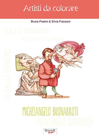 Michelangelo Buonarroti. Artisti da colorare - Bruna Poetini, Silvia Franzoni - Libro Biblioteca dei Leoni 2019, Parole e immagini | Libraccio.it