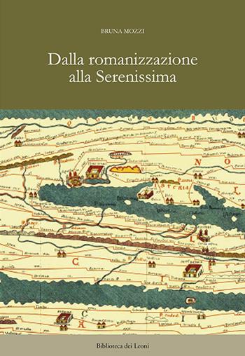 Dalla romanizzazione alla Serenissima - Bruna Mozzi - Libro Biblioteca dei Leoni 2017, Storia | Libraccio.it