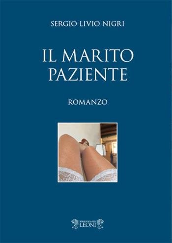 Il marito paziente - Sergio Livio Nigri - Libro Biblioteca dei Leoni 2017, Narrativa | Libraccio.it