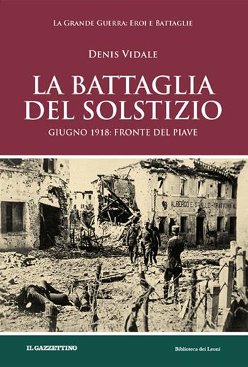 La battaglia del solstizio. Giugno 1918: fronte del Piave - Denis Vidale - Libro Biblioteca dei Leoni 2018, Storia | Libraccio.it