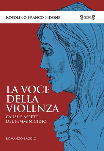 La voce della violenza. Cause e aspetti del femminicidio - Rosolino Franco Fidone - Libro Biblioteca dei Leoni 2019, Narrativa | Libraccio.it