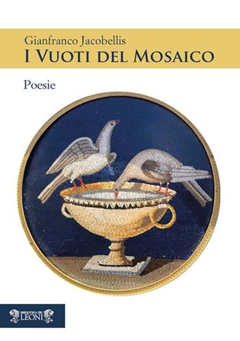 I vuoti del mosaico - Gianfranco Jacobellis - Libro Biblioteca dei Leoni 2019, Poesia | Libraccio.it