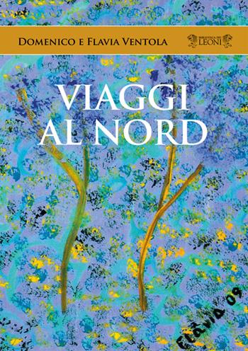Viaggi al Nord - Domenico Ventola, Flavia Ventola - Libro Biblioteca dei Leoni 2019 | Libraccio.it