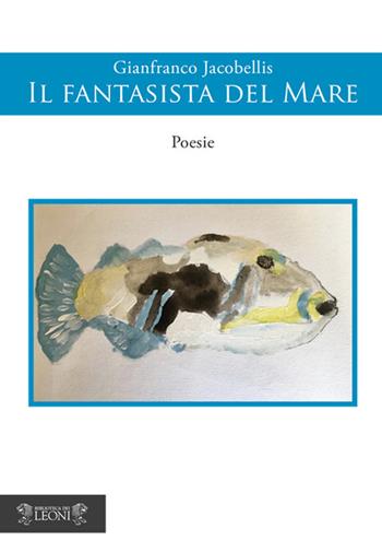 Il fantasista del mare - Gianfranco Jacobellis - Libro Biblioteca dei Leoni 2020, Poesia | Libraccio.it