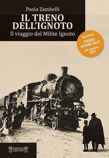 Il treno dell'ignoto. Il viaggio del Milite Ignoto - Paola Zambelli - Libro Biblioteca dei Leoni 2021, Narrativa | Libraccio.it