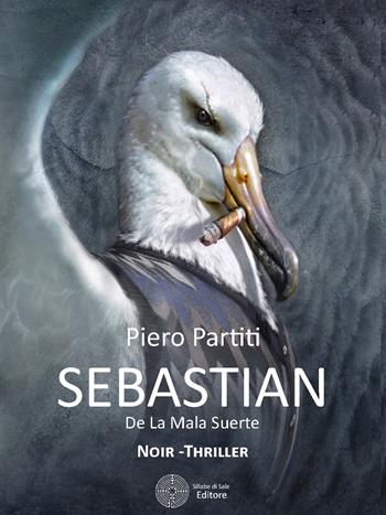 Sebastian de la mala suerte - Piero Partiti - Libro Sillabe di Sale Editore 2017 | Libraccio.it