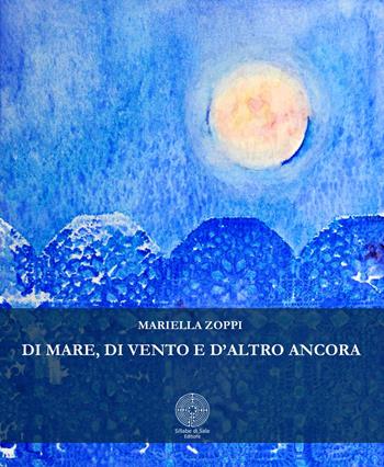 Di mare, di vento e d'altro ancora - Mariella Zoppi - Libro Sillabe di Sale Editore 2019 | Libraccio.it