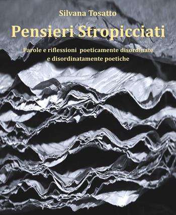 Pensieri stropicciati. Parole e riflessioni poeticamente disordinate e disordinatamente poetiche - Silvana Tosatto - Libro Sillabe di Sale Editore 2019 | Libraccio.it