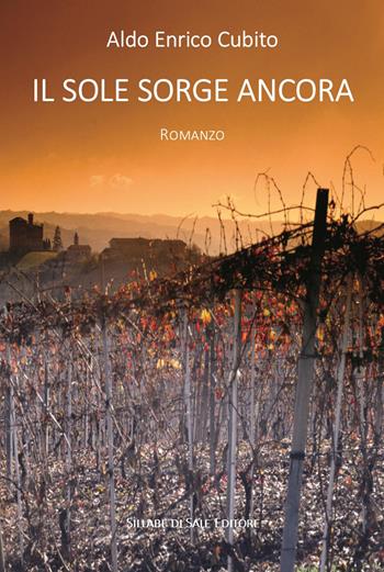 Il sole sorge ancora - Aldo Enrico Cubito - Libro Sillabe di Sale Editore 2019 | Libraccio.it