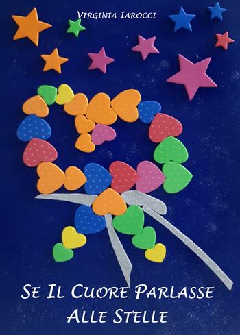 Se il cuore parlasse alle stelle - Virginia Iarocci - Libro Sillabe di Sale Editore 2019 | Libraccio.it