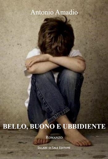 Bello, buono e ubbidiente - Antonio Amadio - Libro Sillabe di Sale Editore 2020 | Libraccio.it